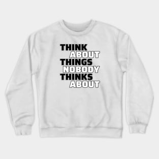 Think About Things Nobody Thinks About Crewneck Sweatshirt